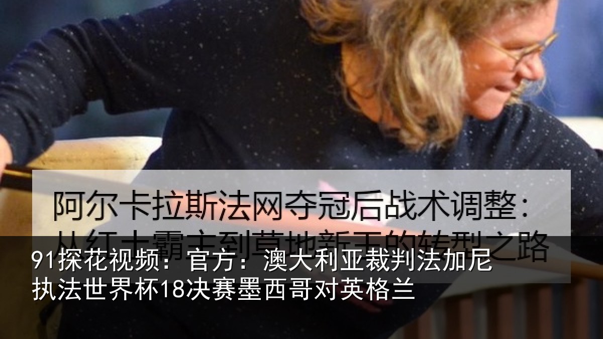91探花视频：官方相关情况尼执相关情况哥对英格兰